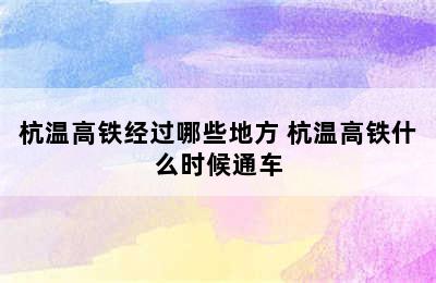 杭温高铁经过哪些地方 杭温高铁什么时候通车